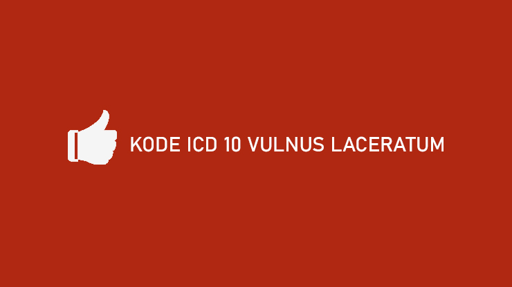 65 Kode ICD 10 Vulnus Laceratum Lengkap dengan Penjelasan 2022