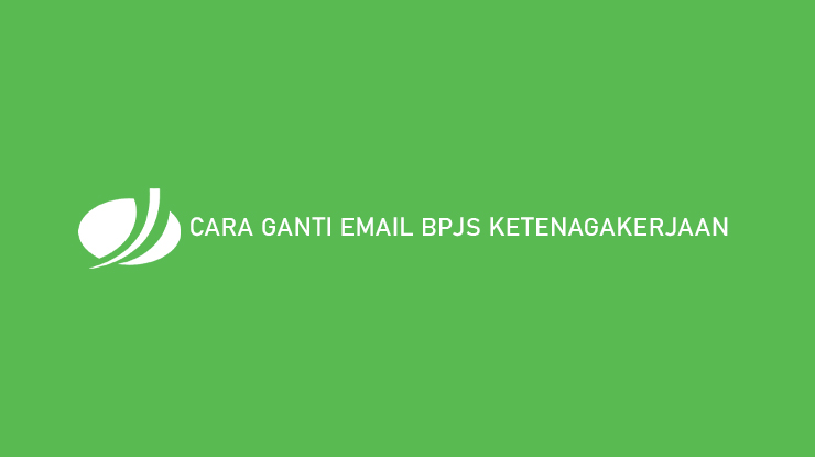 Cara Ganti Email BPJS Ketenagakerjaan