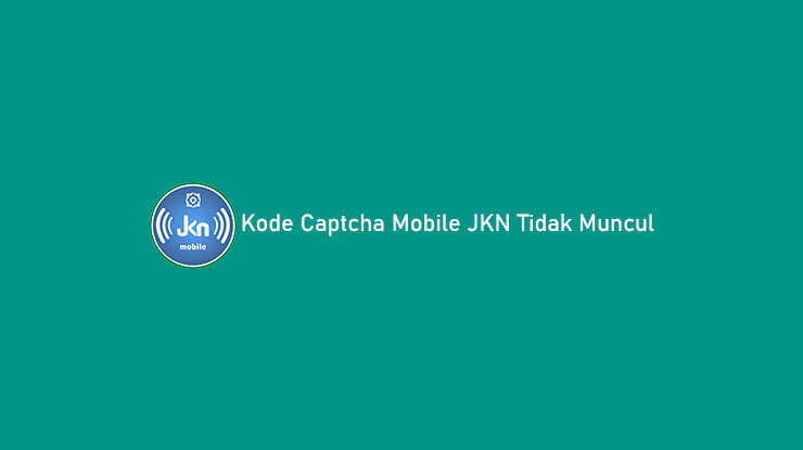 Kode Captcha Mobile JKN Tidak Muncul