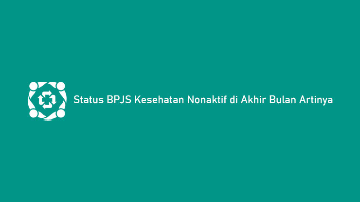 Status BPJS Kesehatan Nonaktif di Akhir Bulan Artinya
